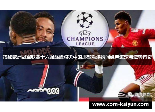揭秘欧洲冠军联赛十六强巅峰对决中的那些燃爆瞬间经典进球与逆转传奇