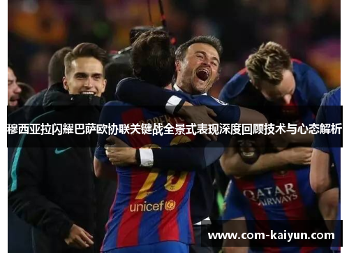 穆西亚拉闪耀巴萨欧协联关键战全景式表现深度回顾技术与心态解析 穆西亚拉闪耀巴萨欧协联关键战全景式表现深度回顾技术与心态解析