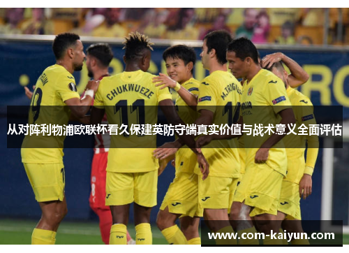 从对阵利物浦欧联杯看久保建英防守端真实价值与战术意义全面评估